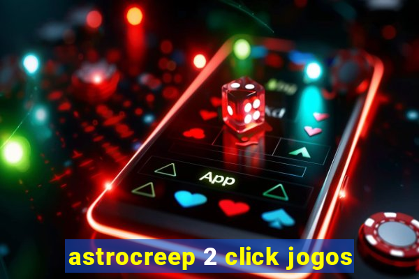 astrocreep 2 click jogos